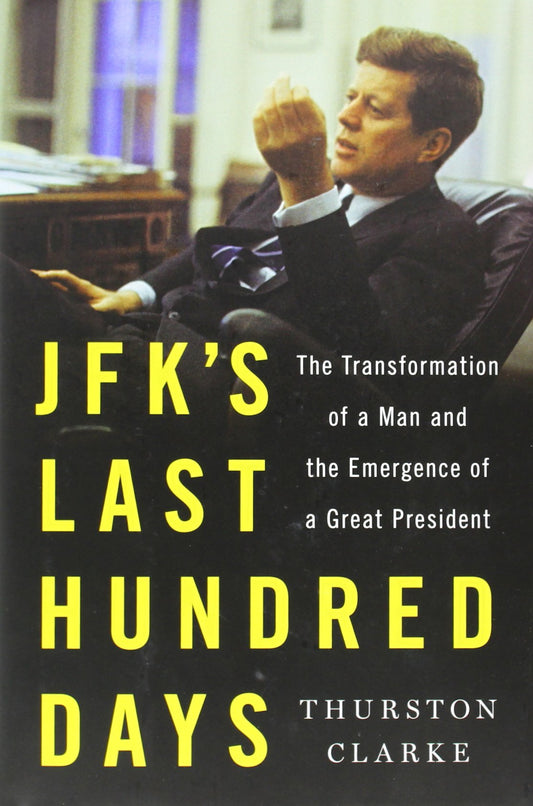 JFK's Last Hundred Days: The Transformation of a Man and the Emergence of a Great President