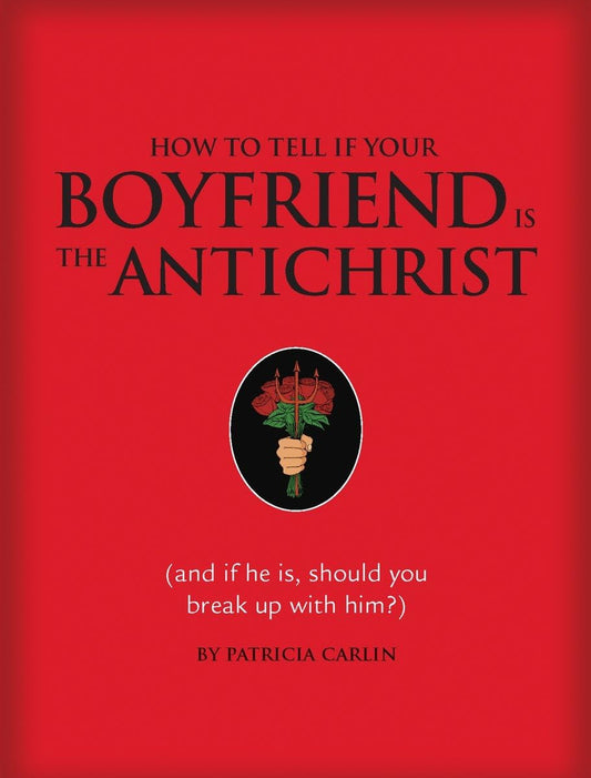 How to Tell If Your Boyfriend Is the Antichrist: And If He Is, Should You Break Up with Him?
