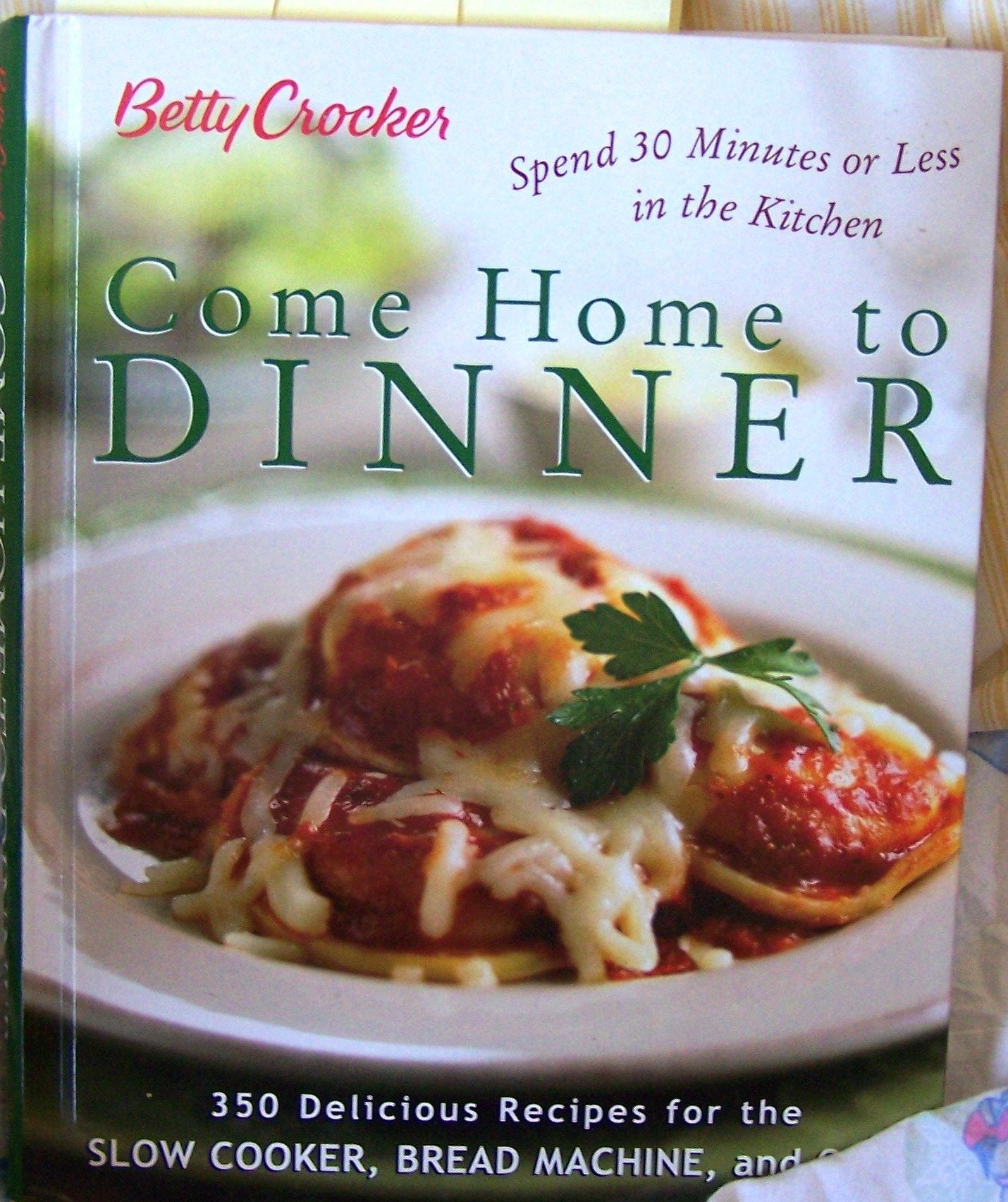 Betty Crocker Come Home To Dinner: 350 Delicious Recipes For The Slow Cooker, Bread Machine, And Oven