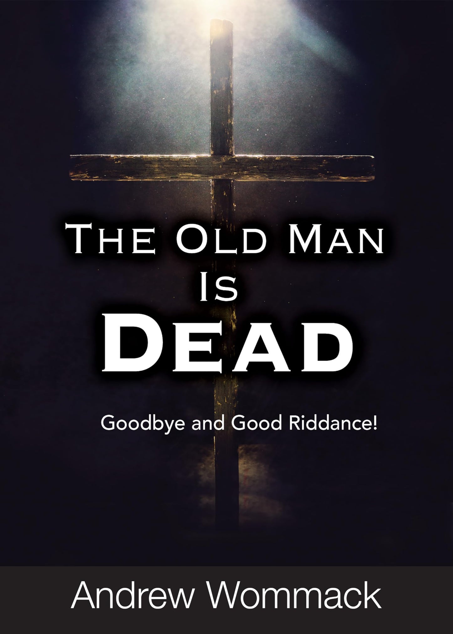 The Old Man Is Dead: Goodbye and Good Riddance (Gospel Truth Series)