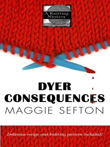 Dyer Consequences (Knitting Mysteries, No. 5)