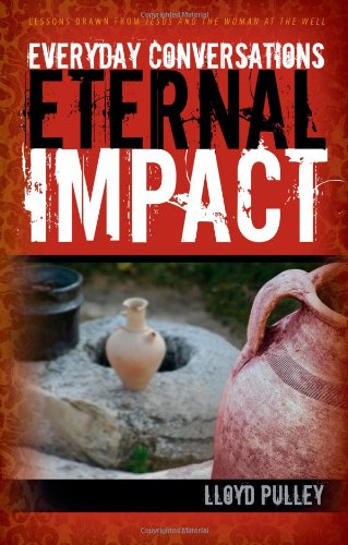 Everyday Conversations Eternal Impact: Lessons Drawn from Jesus and the Woman at the Well