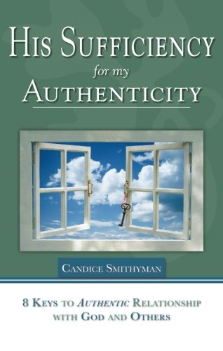 His Sufficiency for My Authenticity: Eight Keys to Authentic Relationship with God and Others