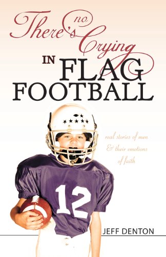 There's No Crying in Flag Football: Real Stories of Men & Their Emotions of Faith