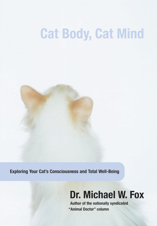 Cat Body, Cat Mind: Exploring Your Cat's Consciousness And Total Well-Being