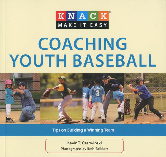 Knack Coaching Youth Baseball: Tips On Building A Winning Team (Knack: Make It Easy)