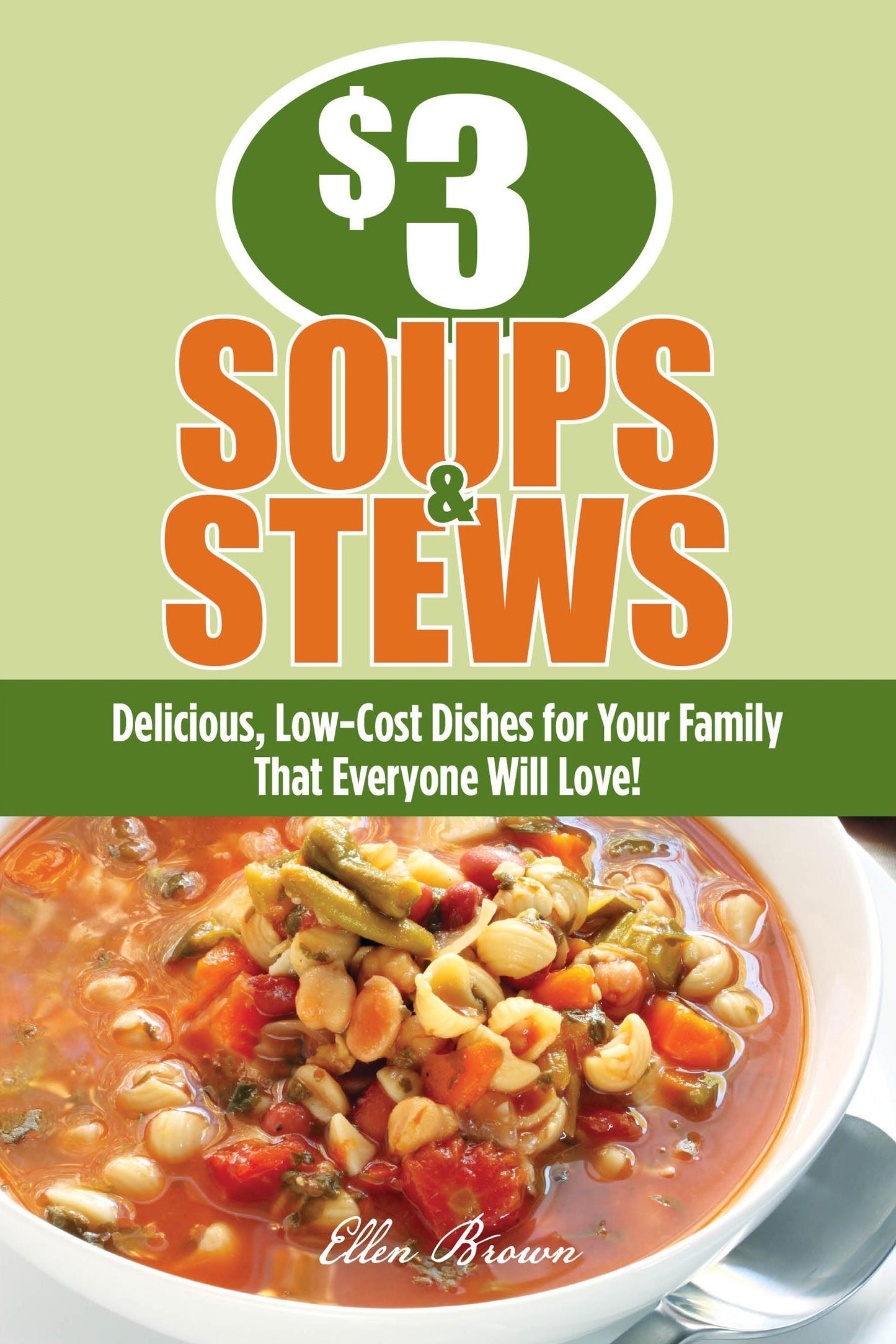 $3 Soups and Stews: Delicious, Low-Cost Dishes for Your Family That Everyone Will Love!