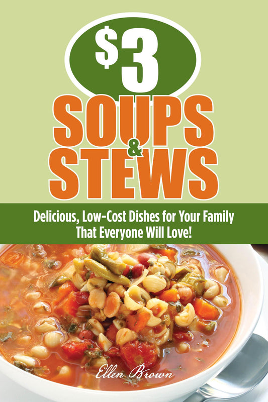 $3 Soups and Stews: Delicious, Low-Cost Dishes for Your Family That Everyone Will Love!
