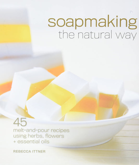 Soapmaking the Natural Way: 45 Melt-and-Pour Recipes Using Herbs, Flowers & Essential Oils - 3539