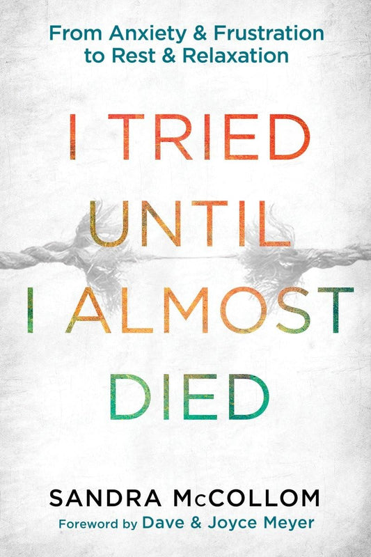 I Tried Until I Almost Died: From Anxiety and Frustration to Rest and Relaxation