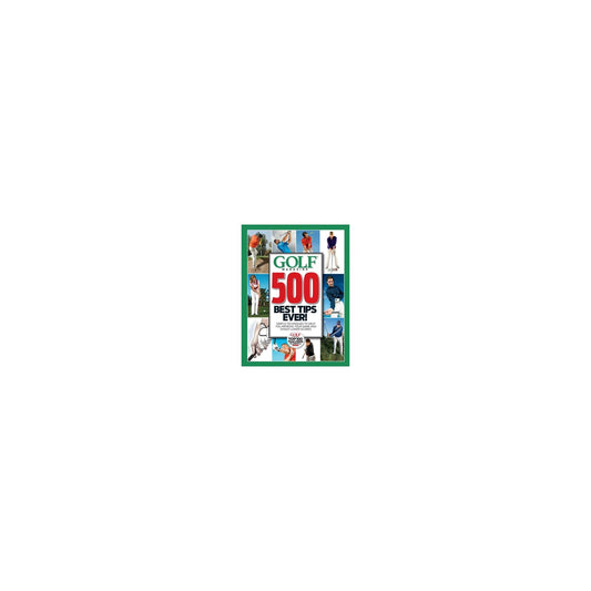GOLF Magazine 500 Best Tips Ever!: Simple Techniques to Help You Improve Your Game and Shoot Lower Scores (Golf Magazine Top 100 Teachers in America)