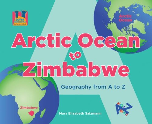 Arctic Ocean to Zimbabwe: Geography from A to Z (Let's Look A to Z)