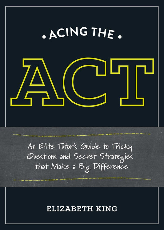 Acing the ACT: An Elite Tutor's Guide to Tricky Questions and Secret Strategies that Make a BigDifference - 6495
