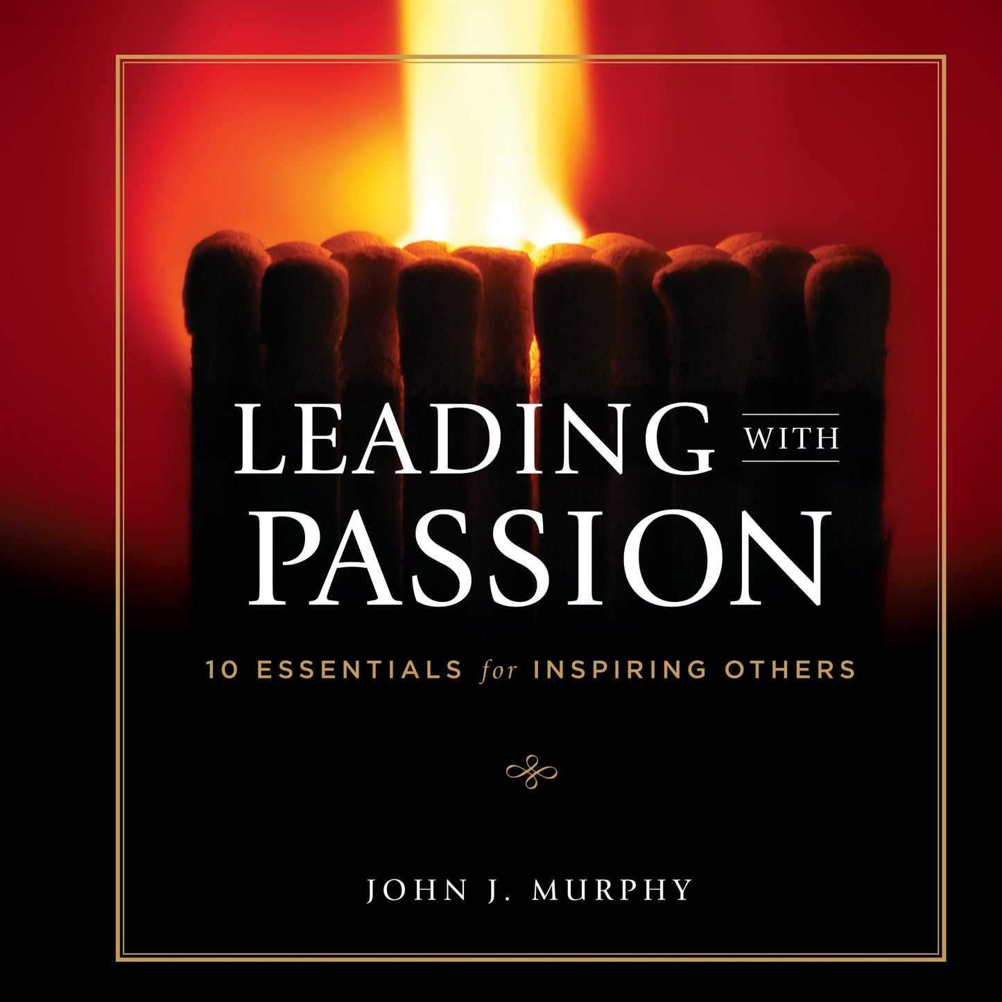 Leading with Passion : 10 Essentials for inspiring