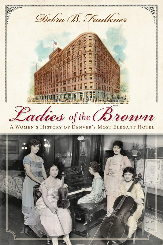Ladies of the Brown: A Women's History of Denver's Most Elegant Hotel (Landmarks)