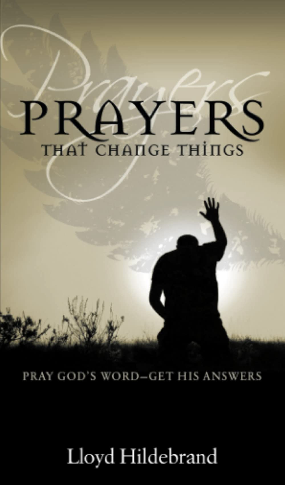 Prayers That Change Things: Pray God's Word – Get His Answers