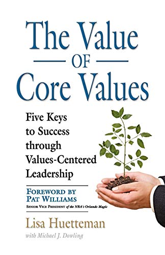 The Value of Core Values: Five Keys to Success Through Values-Centered Leadership