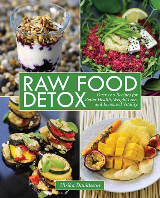 Raw Food Detox: Over 100 Recipes for Better Health, Weight Loss, and Increased Vitality