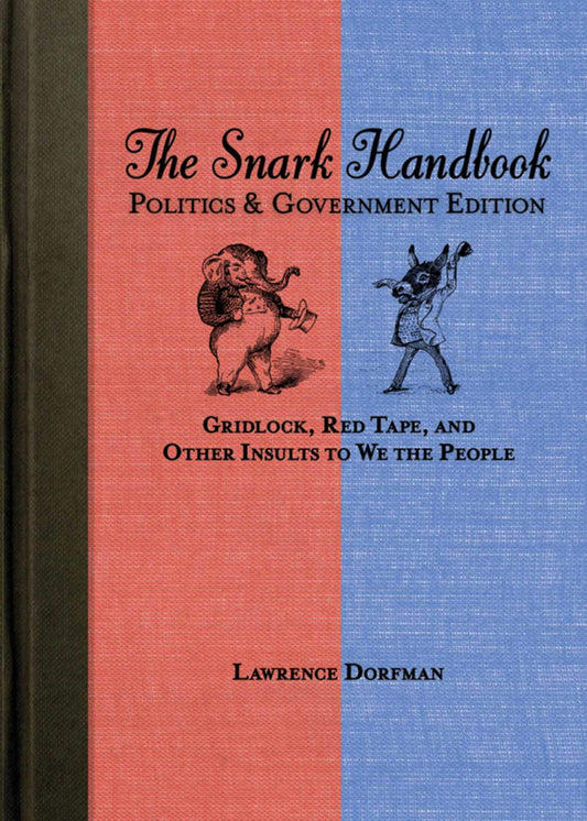 The Snark Handbook: Politics and Government Edition: Gridlock, Red Tape, and Other Insults to We the People (Snark Series)