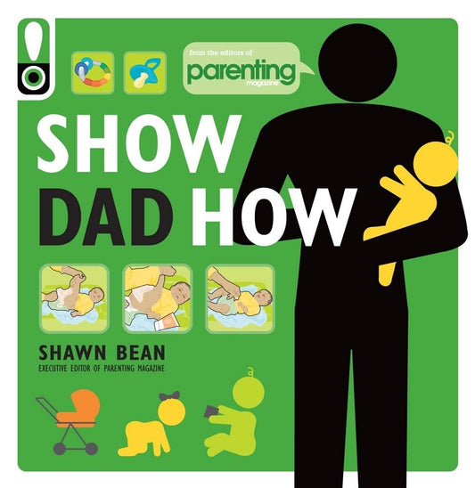 Show Dad How: The New Dad's Guide to Baby's First Year