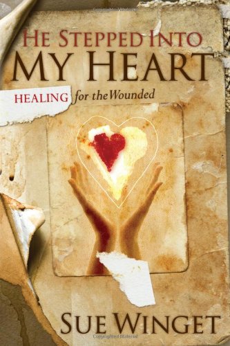 He Stepped Into My Heart: Healing for the Wounded