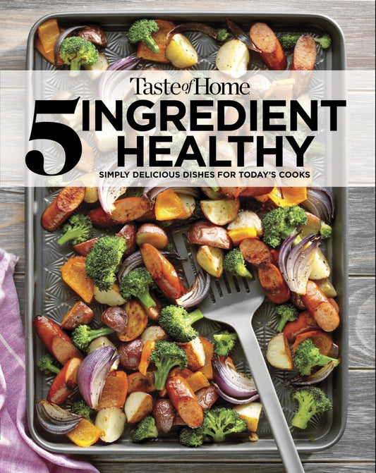Taste of Home 5 Ingredient Healthy Cookbook: Quick and Delicious Recipes for Every Meal