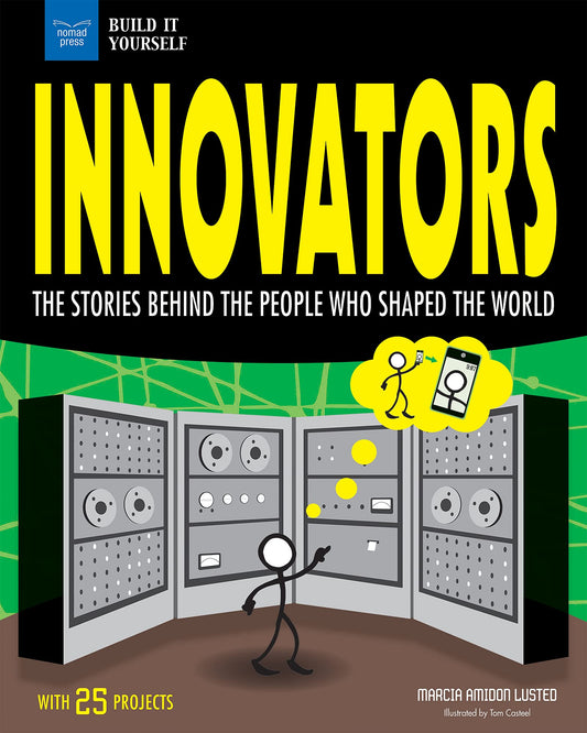 Innovators: The Stories Behind the People Who Shaped the World With 25 Projects (Build It Yourself)
