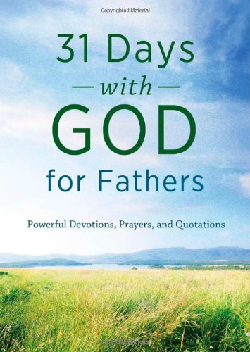 31 Days with God for Fathers: Powerful Devotions, Prayers, and Quotations