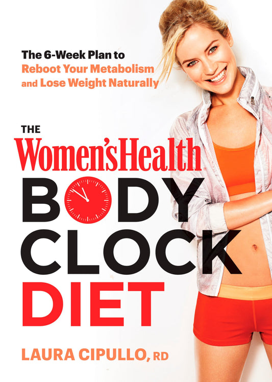 The Women's Health Body Clock Diet: The 6-Week Plan to Reboot Your Metabolism and Lose Weight Naturally