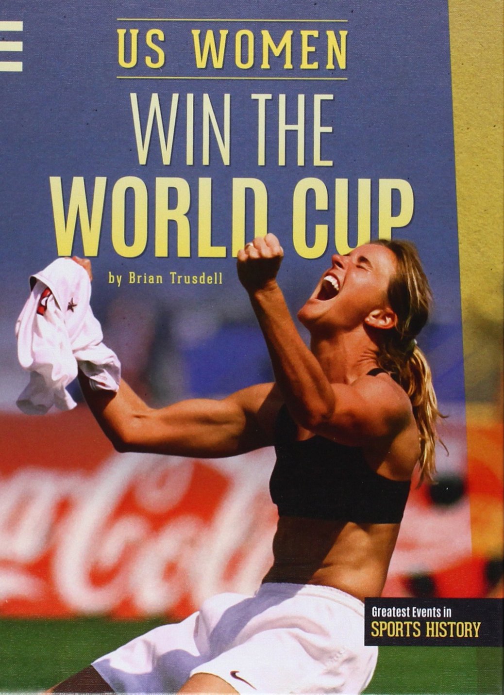 Us Women Win the World Cup (Greatest Events in Sports History)