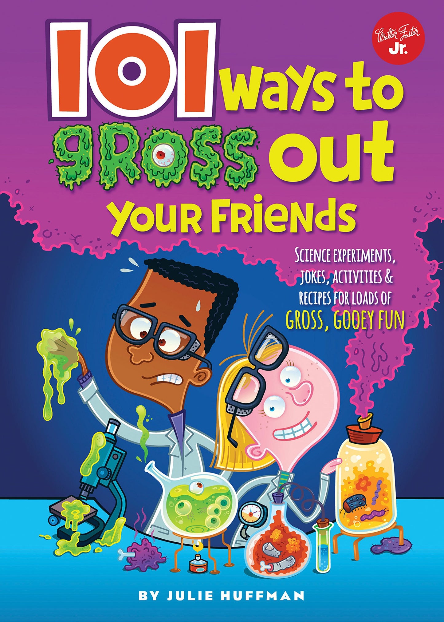 101 Ways to Gross Out Your Friends: Science experiments, jokes, activities & recipes for loads of gross, gooey fun (101 Things)