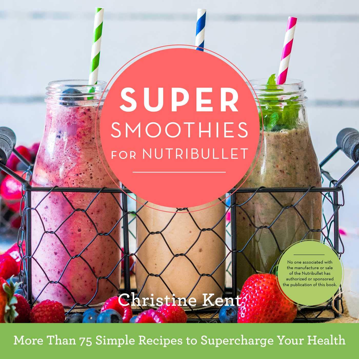 Super Smoothies for NutriBullet: More Than 75 Simple Recipes to Supercharge Your Health - 912