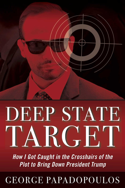 Deep State Target: How I Got Caught in the Crosshairs of the Plot to Bring Down President Trump