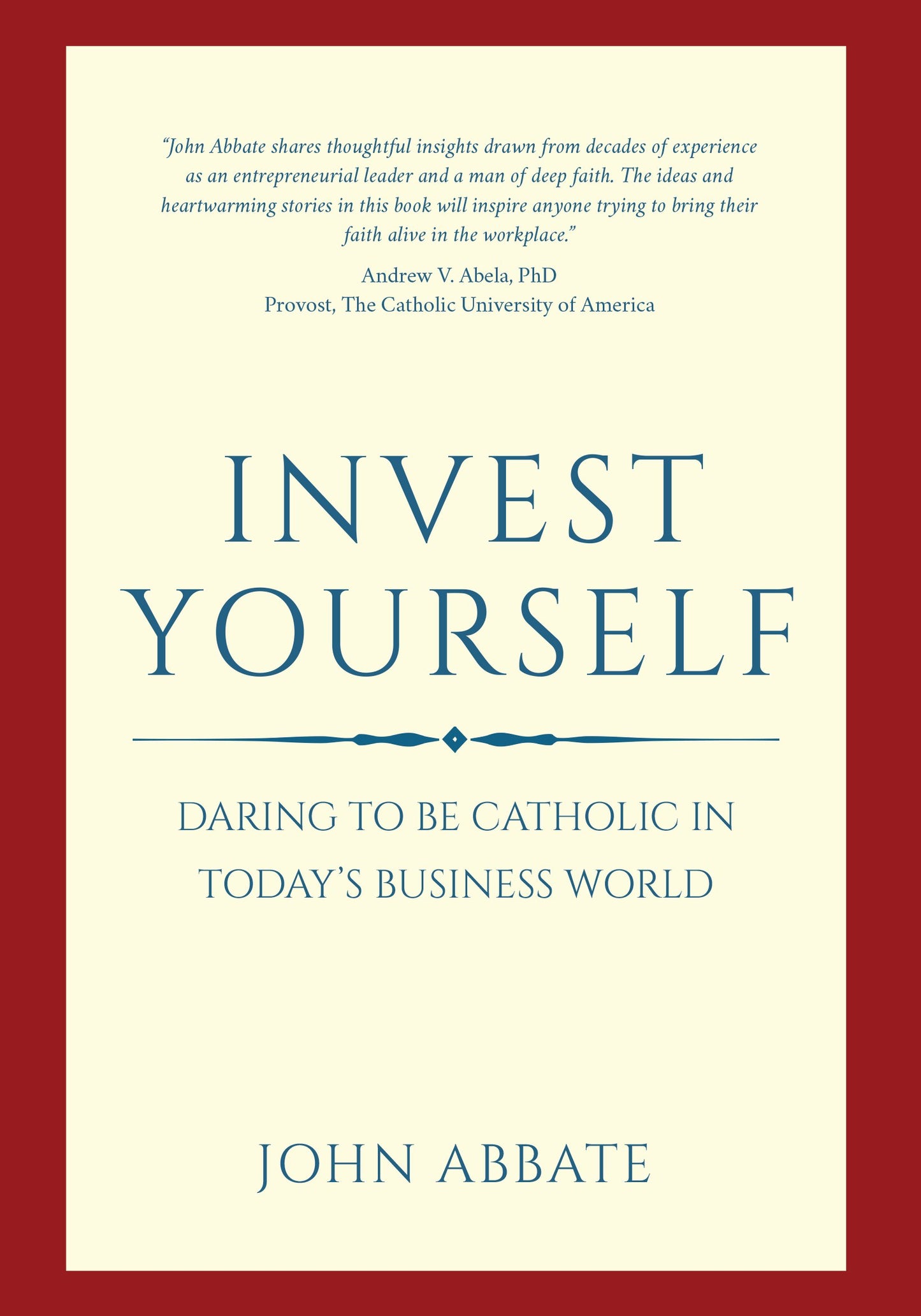 Invest Yourself: Daring to be Catholic In Today's Business World