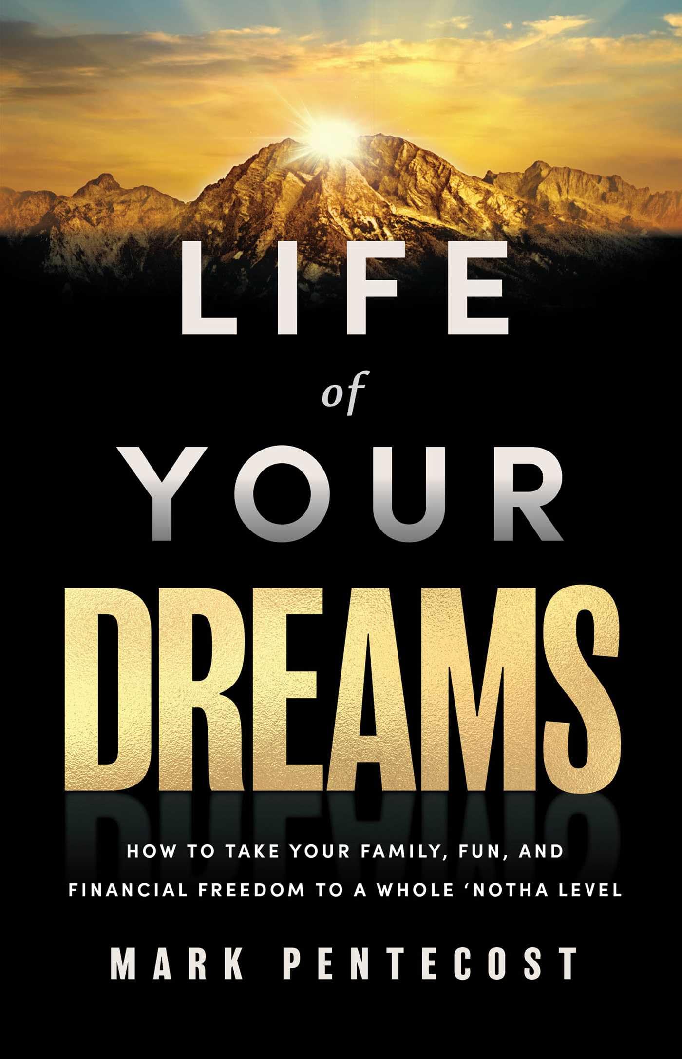 Life of Your Dreams: How to Take Your Family, Fun, and Financial Freedom to a Whole 'Notha Level