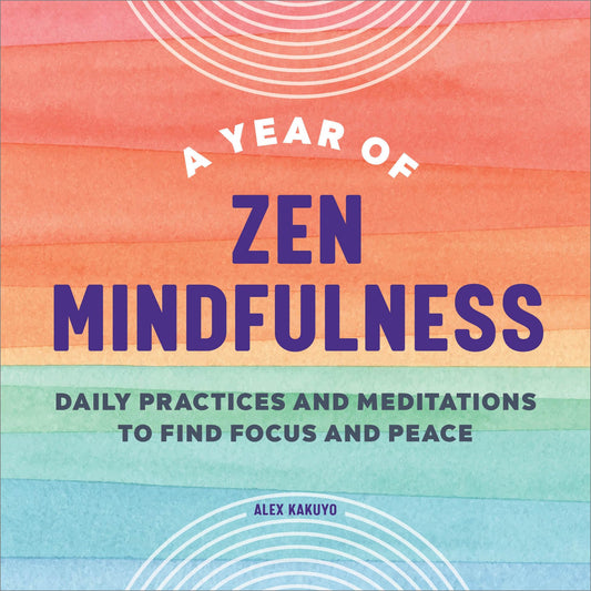 A Year of Zen Mindfulness: Daily Practices and Meditations to Find Focus and Peace (A Year of Daily Reflections)
