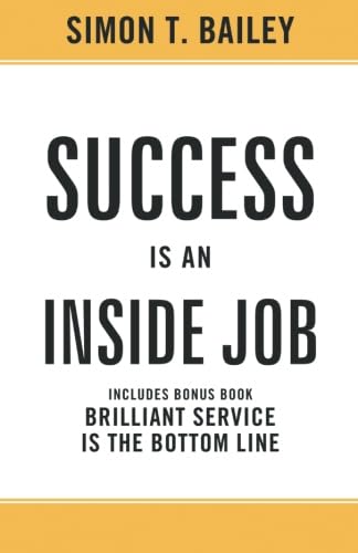 Success is an Inside Job: Includes Bonus Book: Brilliant Service is the Bottom Line