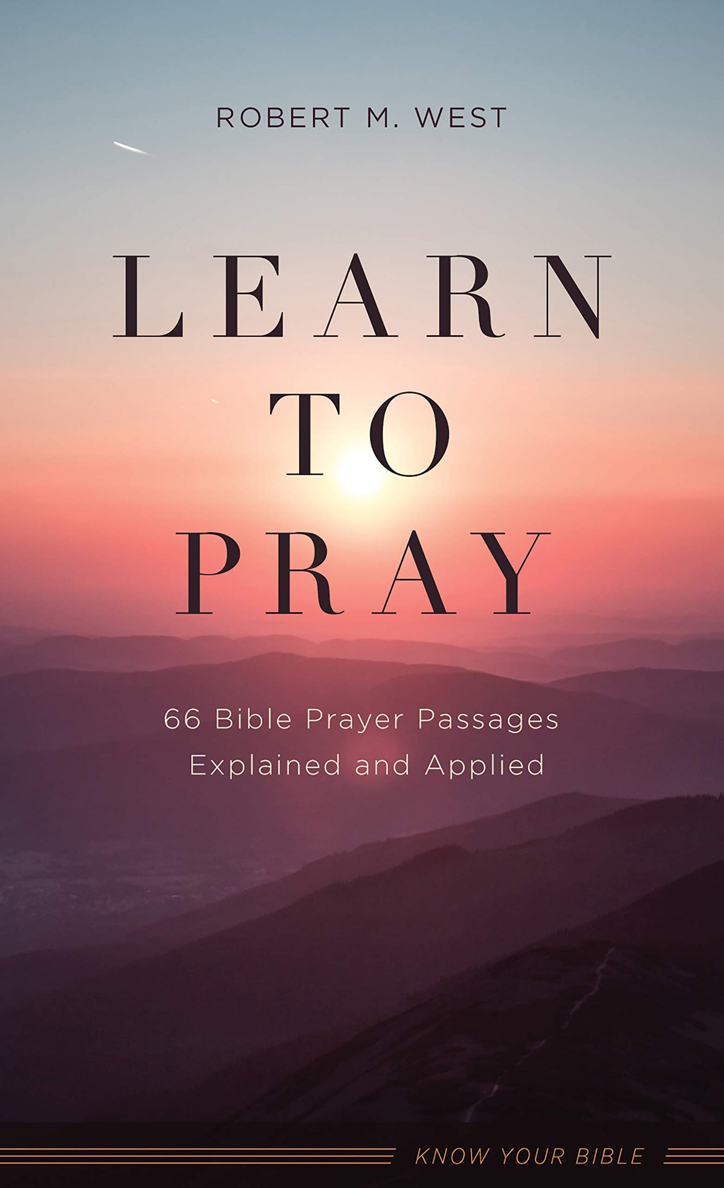 Learn to Pray: 66 Bible Prayer Passages Explained and Applied