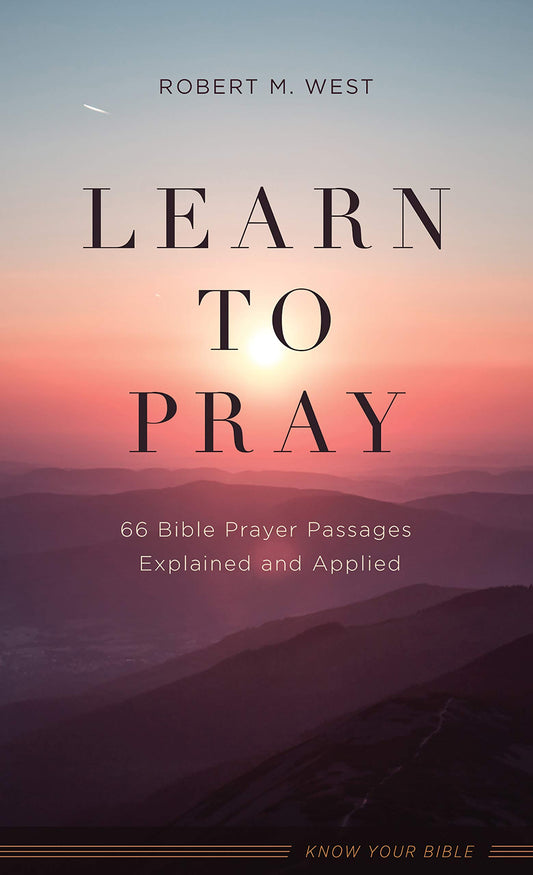 Learn to Pray: 66 Bible Prayer Passages Explained and Applied