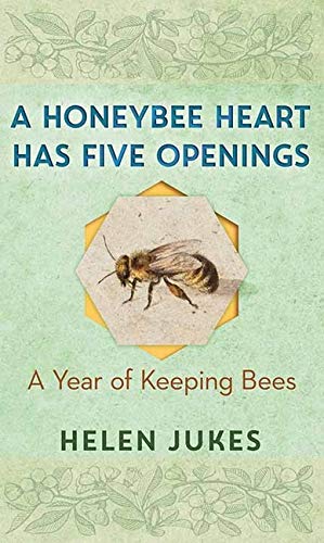 A Honeybee Heart Has Five Openings: A Year of Keeping Bees