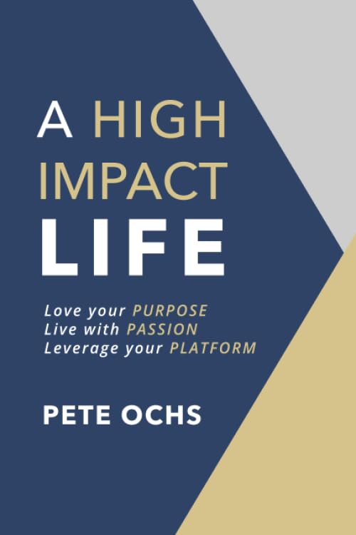 A High Impact Life: Love your Purpose, Live with Passion, Leverage your Platform