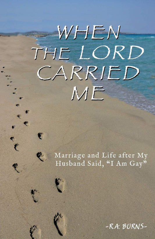 When the Lord Carried Me: Marriage and Life after My Husband Said, "I Am Gay"