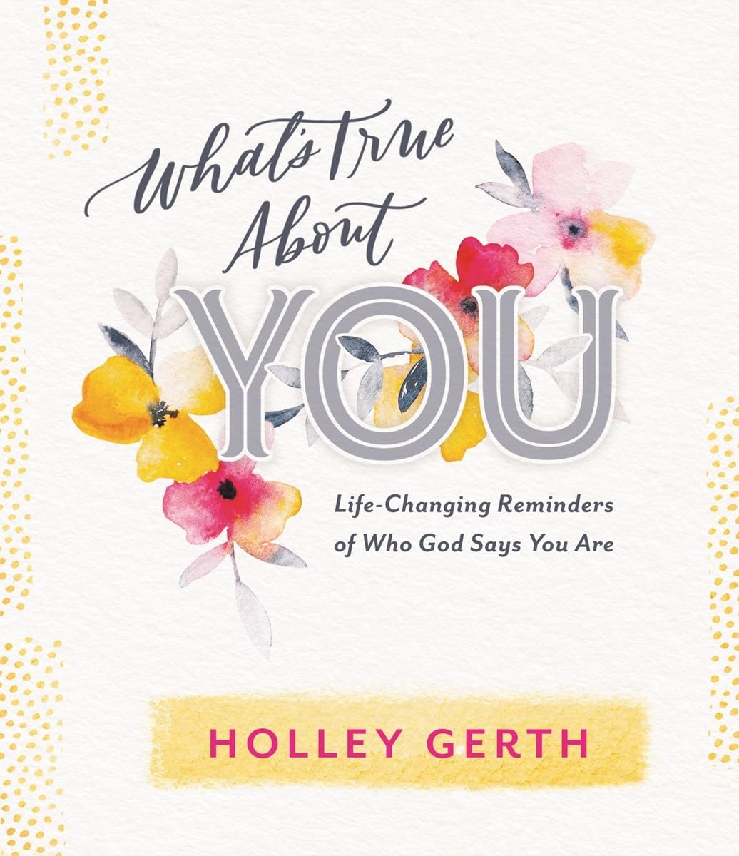 What's True about You: Life-Changing Reminders of Who God Says You Are (52 Daily Devotions)