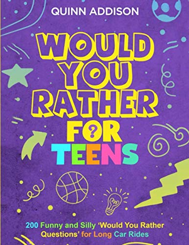 Would You Rather for Teens: 200 Funny and Silly ‘Would You Rather Questions’ for Long Car Rides (Travel Games for Teenagers Ages 13-19)
