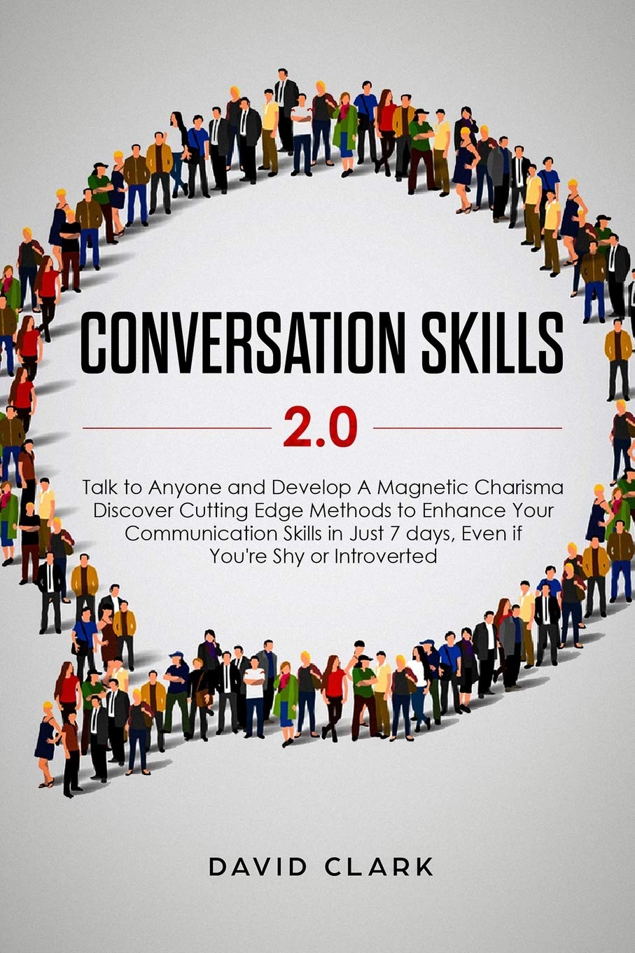 Conversation Skills 2.0: Talk to Anyone and Develop A Magnetic Charisma: Discover Cutting Edge Methods to Enhance Your Communication Skills in Just 7 days, Even if You're Shy or Introverted