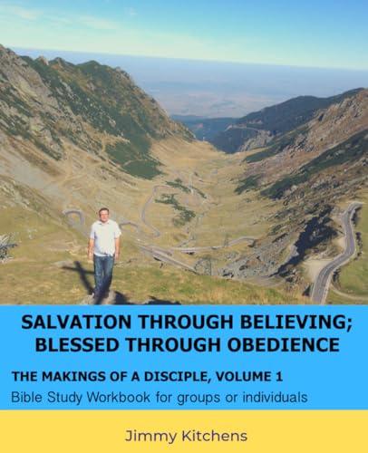 Salvation through Believing; Blessed through Obedience: The Makings of a Disciple - Bible Study Workbook for groups or individuals