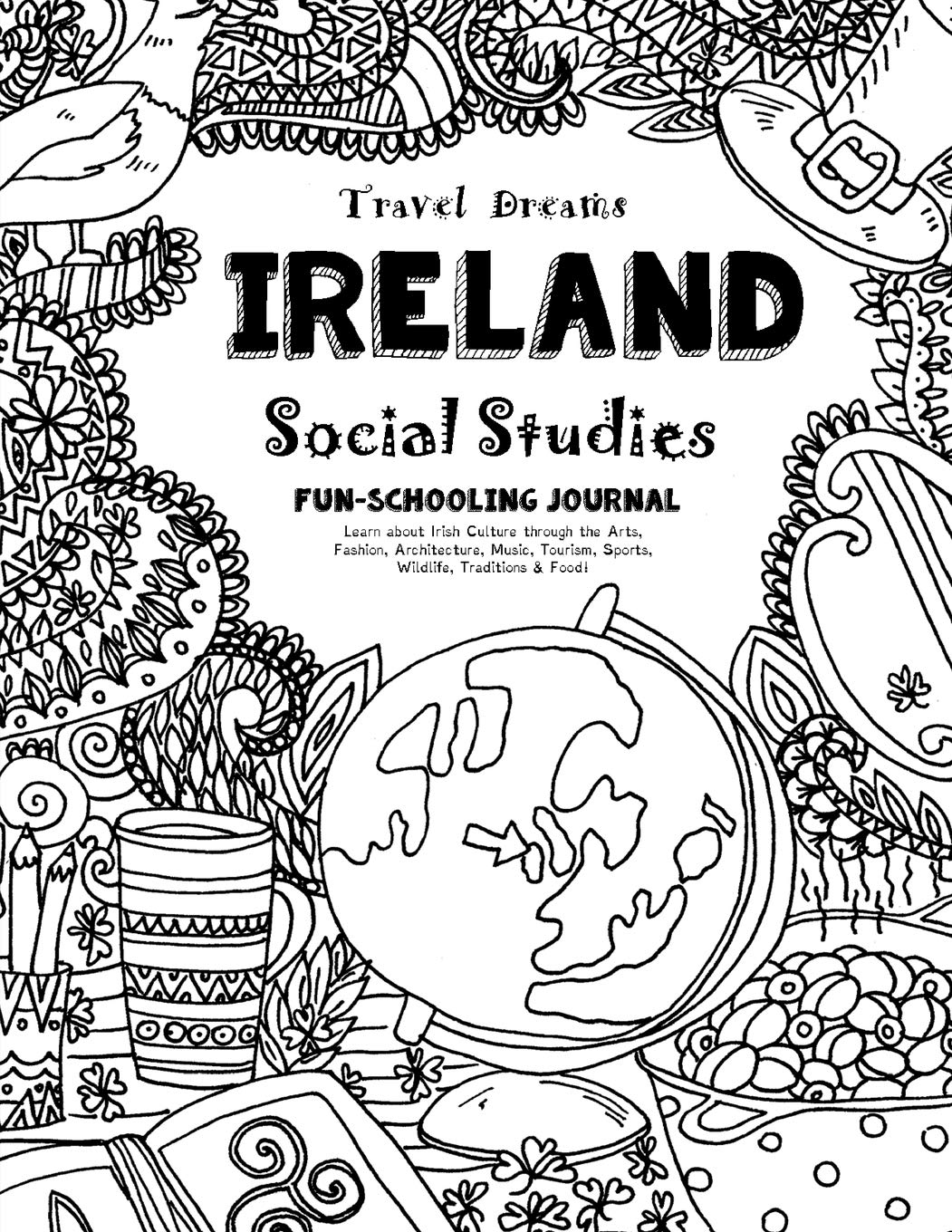 Travel Dreams Ireland - Social Studies Fun-Schooling Journal: Learn about Irish Culture through the Arts, Fashion, Architecture, Music, Tourism, ... & Food! (Travel Dreams - Social Studies)