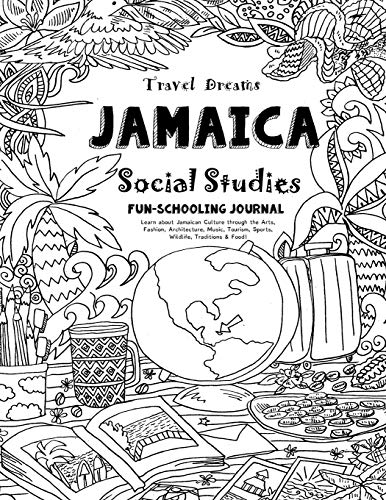 Travel Dreams Jamaica - Social Studies Fun-Schooling Journal: Learn about Jamaican Culture through the Arts, Fashion, Architecture, Music, Tourism, ... & Food! (Travel Dreams - Social Studies)