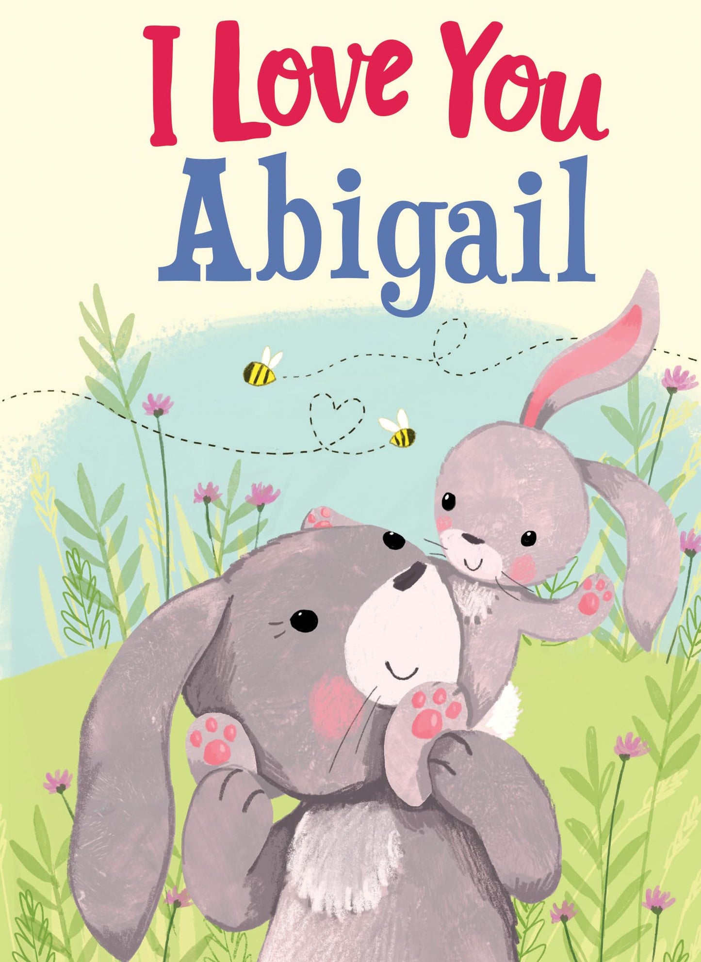I Love You Abigail: A Personalized Book About Love for a Child (Gifts for Babies and Toddlers, Gifts for Birthdays)