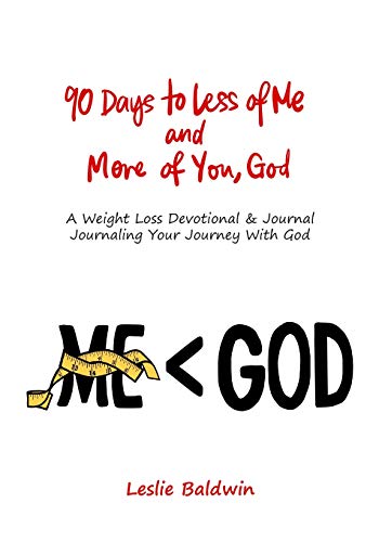 90 Days to Less of Me and More of You, God: A Weight Loss Devotional - Journaling Your Journey with God